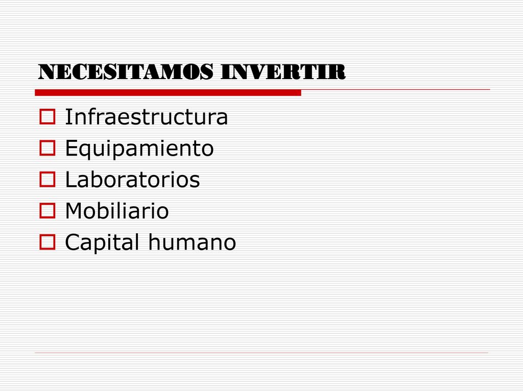 NECESITAMOS INVERTIR Infraestructura Equipamiento Laboratorios Mobiliario Capital humano