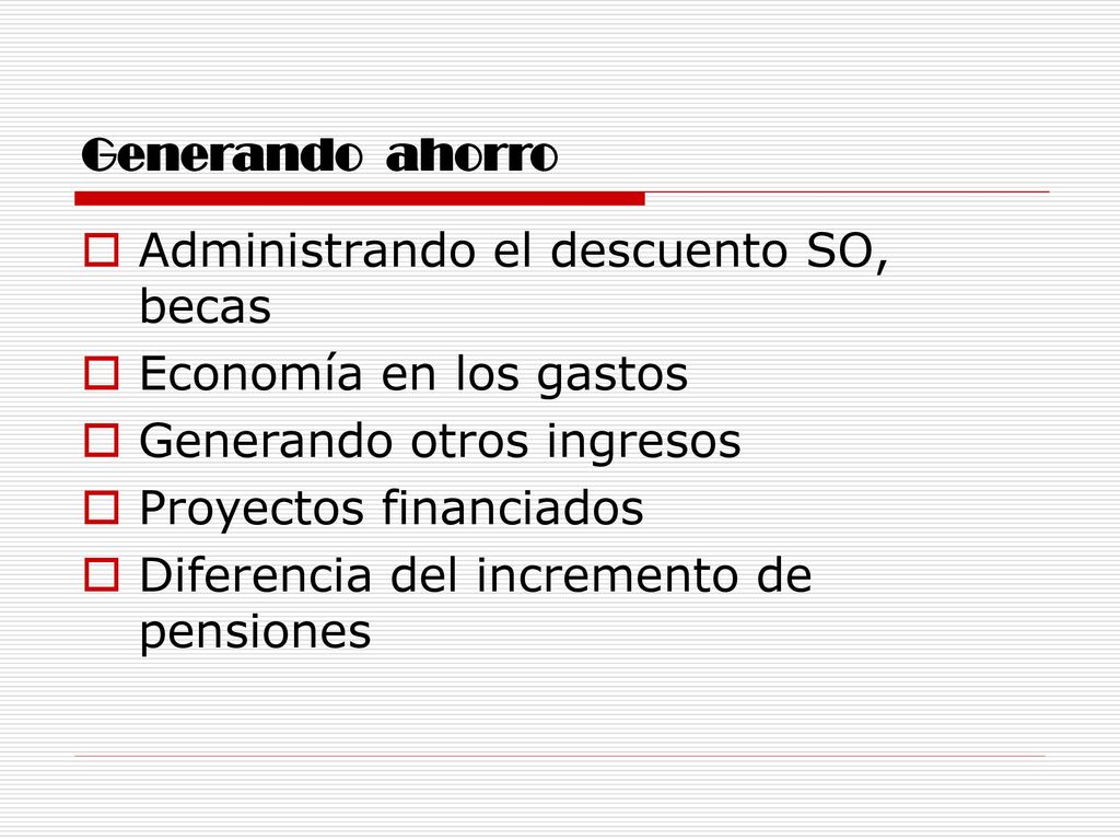 Generando ahorro Administrando el descuento SO, becas. Economía en los gastos. Generando otros ingresos.