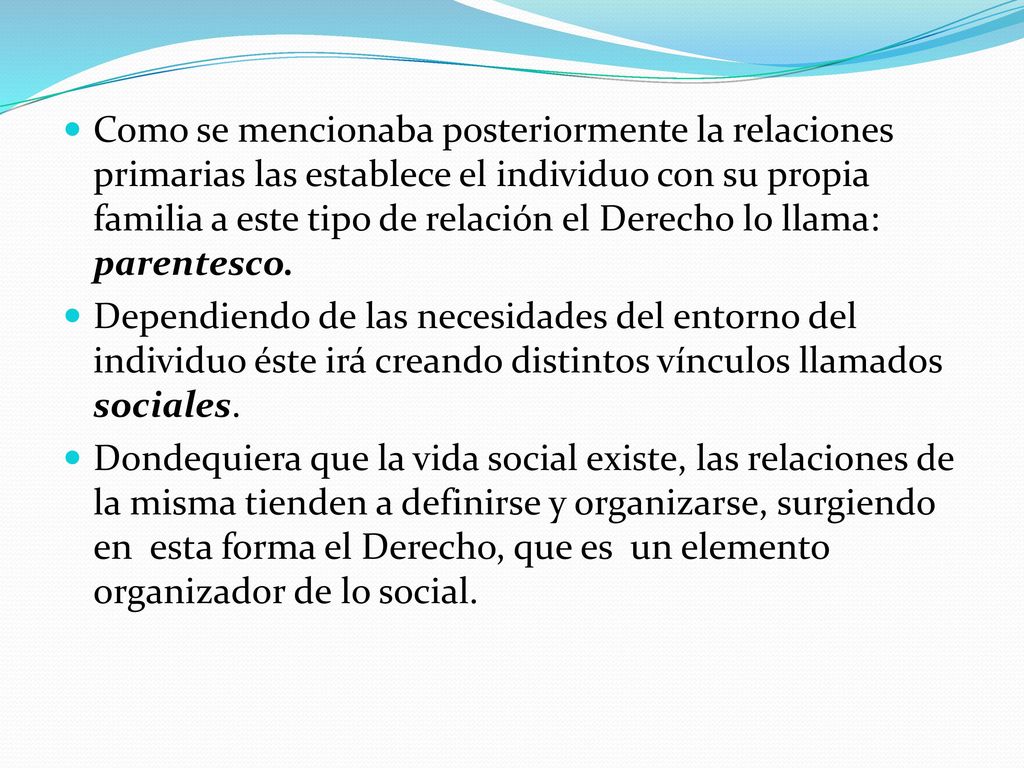 Como se mencionaba posteriormente la relaciones primarias las establece el individuo con su propia familia a este tipo de relación el Derecho lo llama: parentesco.