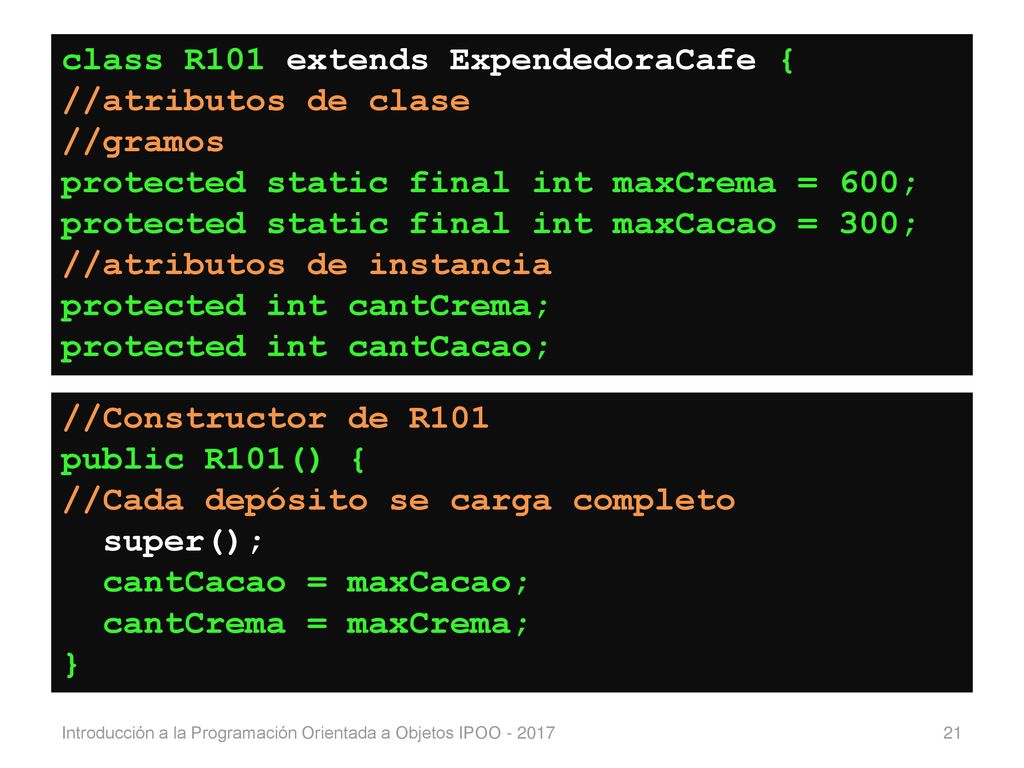 class R101 extends ExpendedoraCafe { //atributos de clase //gramos