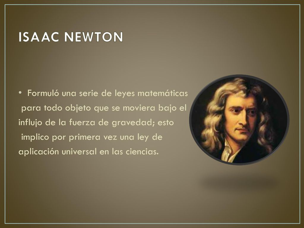 ISAAC NEWTON Formuló una serie de leyes matemáticas