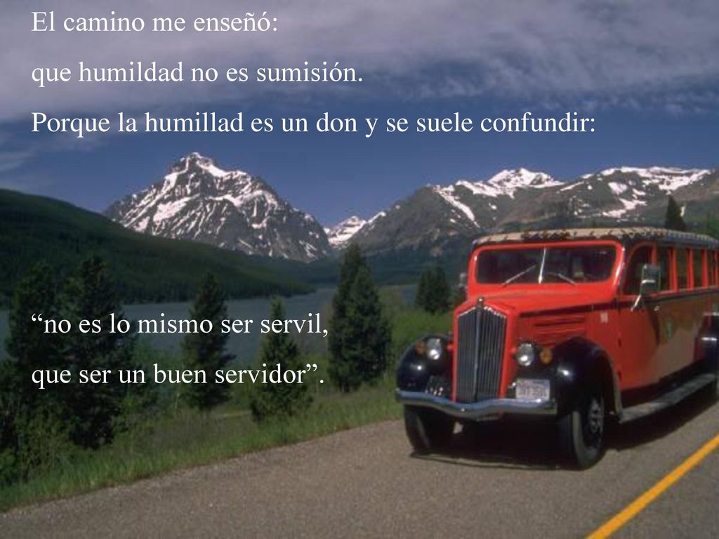 El camino me enseñó: que humildad no es sumisión. Porque la humillad es un don y se suele confundir: