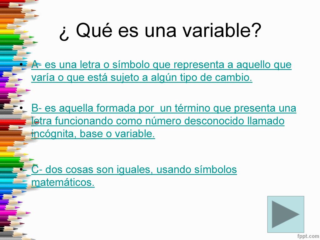 ¿ Qué es una variable A- es una letra o símbolo que representa a aquello que varía o que está sujeto a algún tipo de cambio.