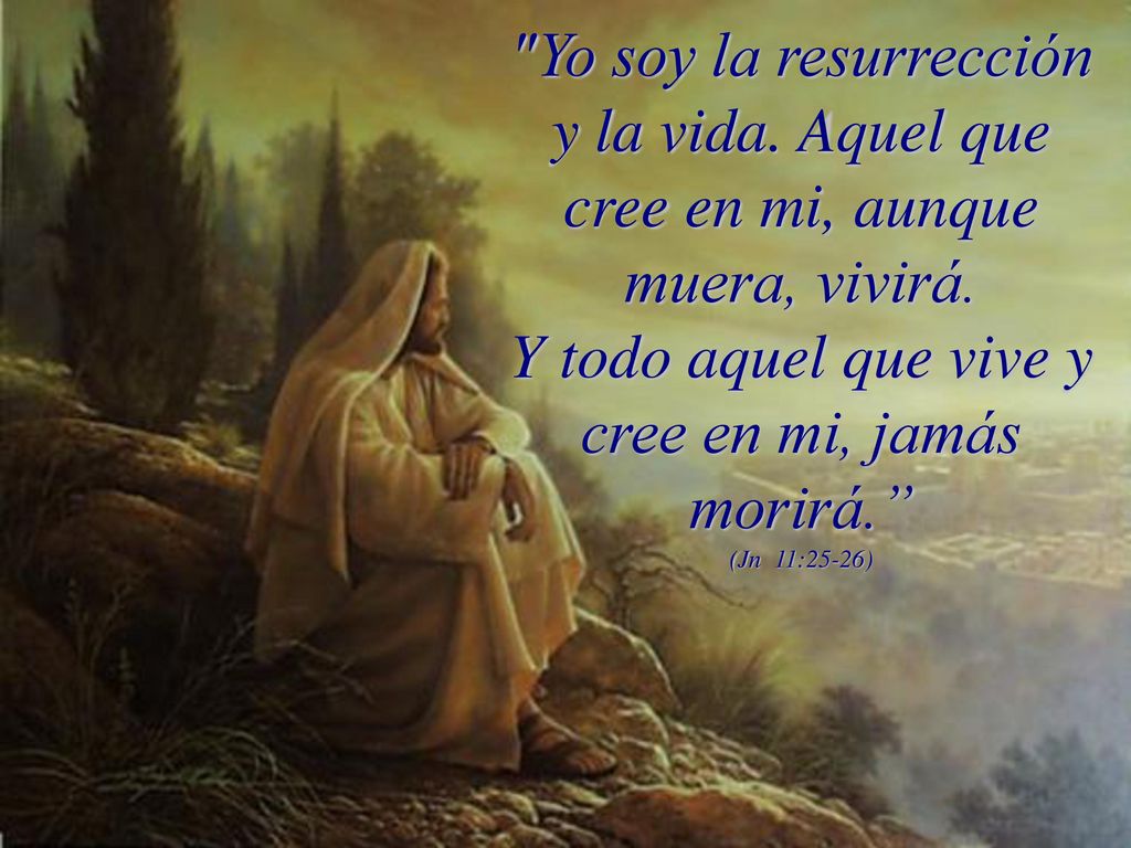 Y todo aquel que vive y cree en mi, jamás morirá.