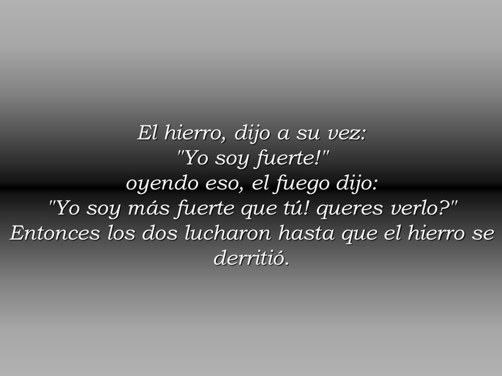 oyendo eso, el fuego dijo: Yo soy más fuerte que tú! queres verlo