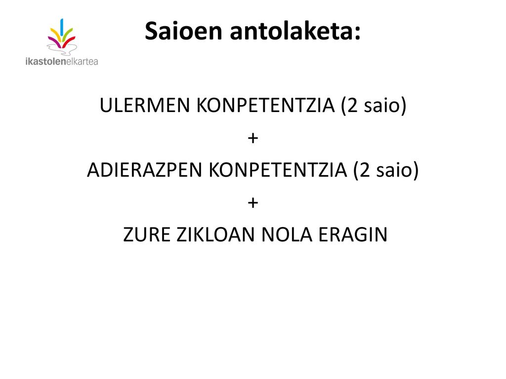 Saioen antolaketa: ULERMEN KONPETENTZIA (2 saio) + ADIERAZPEN KONPETENTZIA (2 saio) ZURE ZIKLOAN NOLA ERAGIN