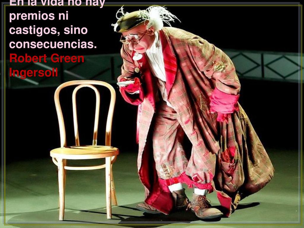 En la vida no hay premios ni castigos, sino consecuencias.