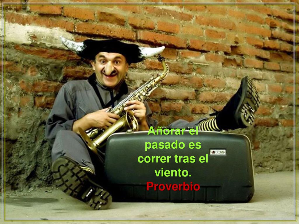 Añorar el pasado es correr tras el viento.
