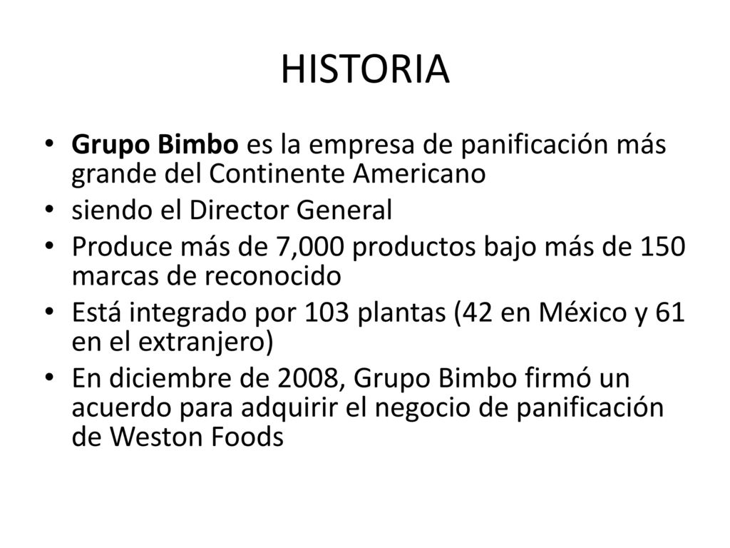 HISTORIA Grupo Bimbo es la empresa de panificación más grande del Continente Americano. siendo el Director General.