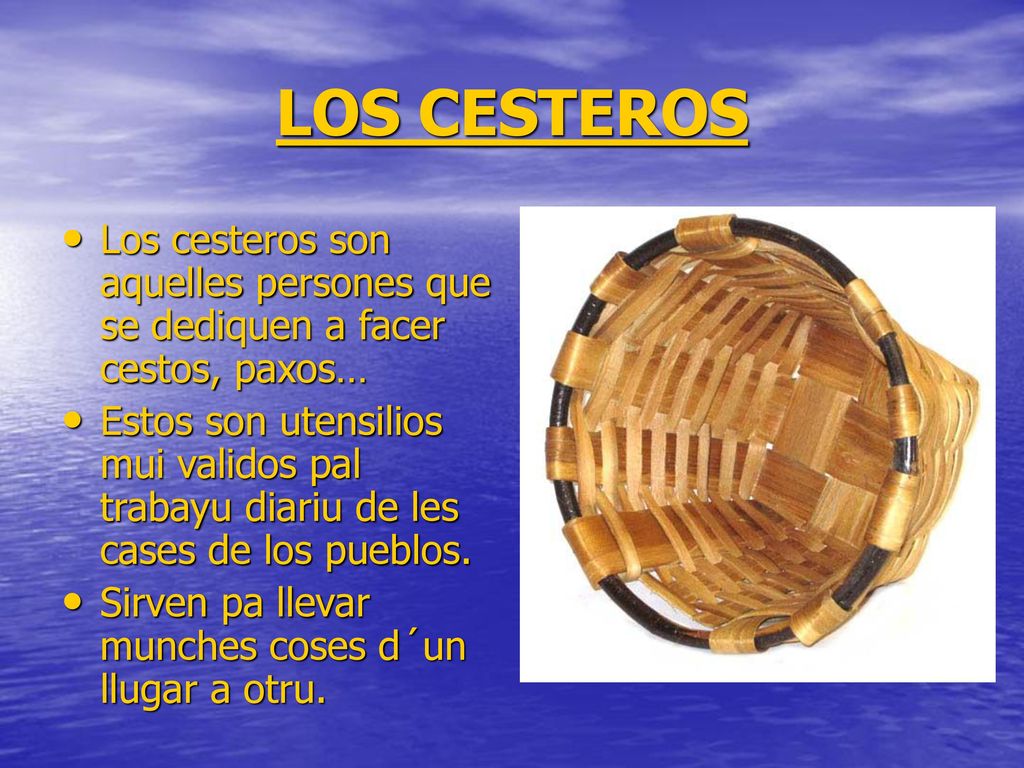 LOS CESTEROS Los cesteros son aquelles persones que se dediquen a facer cestos, paxos…