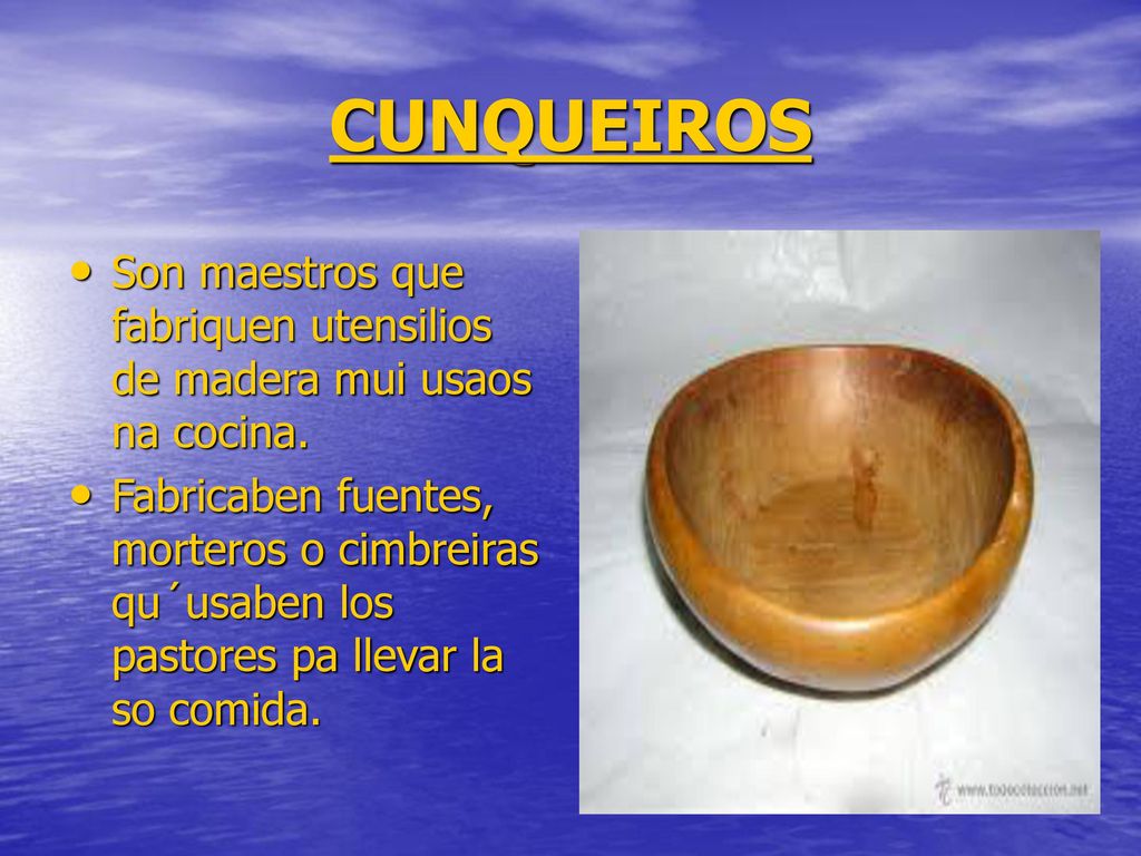 CUNQUEIROS Son maestros que fabriquen utensilios de madera mui usaos na cocina.