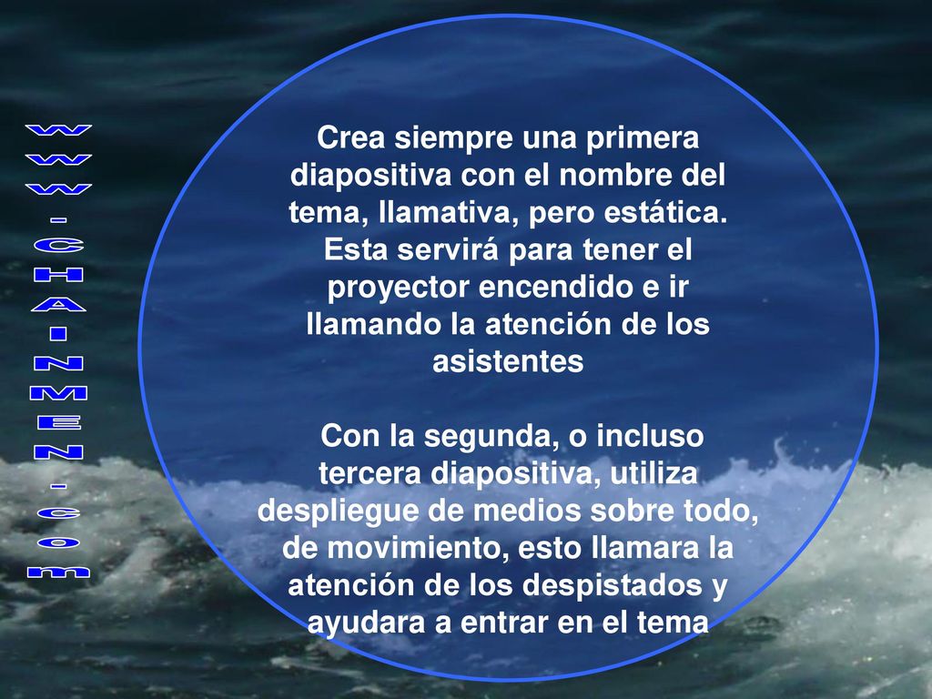 Crea siempre una primera diapositiva con el nombre del tema, llamativa, pero estática. Esta servirá para tener el proyector encendido e ir llamando la atención de los asistentes