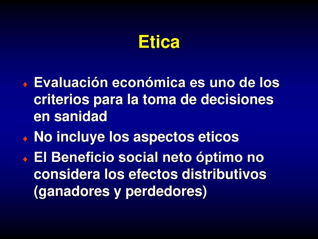 Etica Evaluación económica es uno de los criterios para la toma de decisiones en sanidad. No incluye los aspectos eticos.