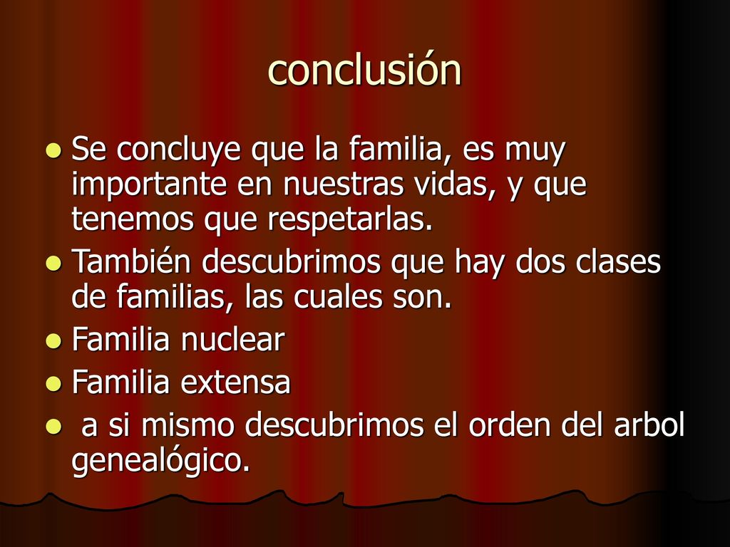 conclusión Se concluye que la familia, es muy importante en nuestras vidas, y que tenemos que respetarlas.