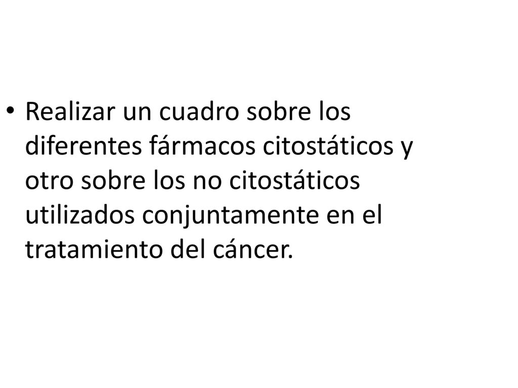 Realizar un cuadro sobre los diferentes fármacos citostáticos y otro sobre los no citostáticos utilizados conjuntamente en el tratamiento del cáncer.