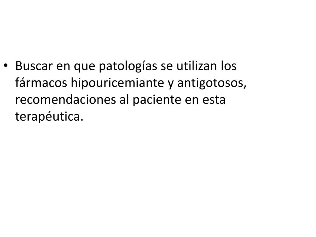 Buscar en que patologías se utilizan los fármacos hipouricemiante y antigotosos, recomendaciones al paciente en esta terapéutica.