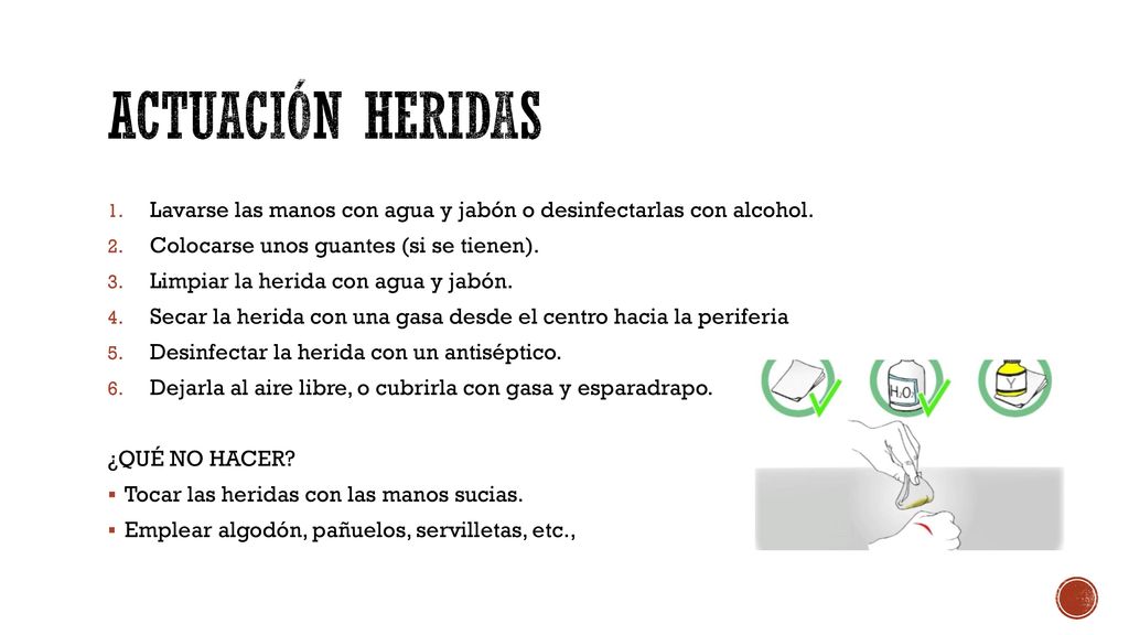 ACTUACIÓN HERIDAS Lavarse las manos con agua y jabón o desinfectarlas con alcohol. Colocarse unos guantes (si se tienen).