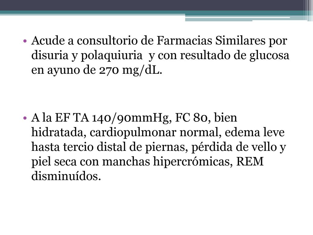 Acude a consultorio de Farmacias Similares por disuria y polaquiuria y con resultado de glucosa en ayuno de 270 mg/dL.