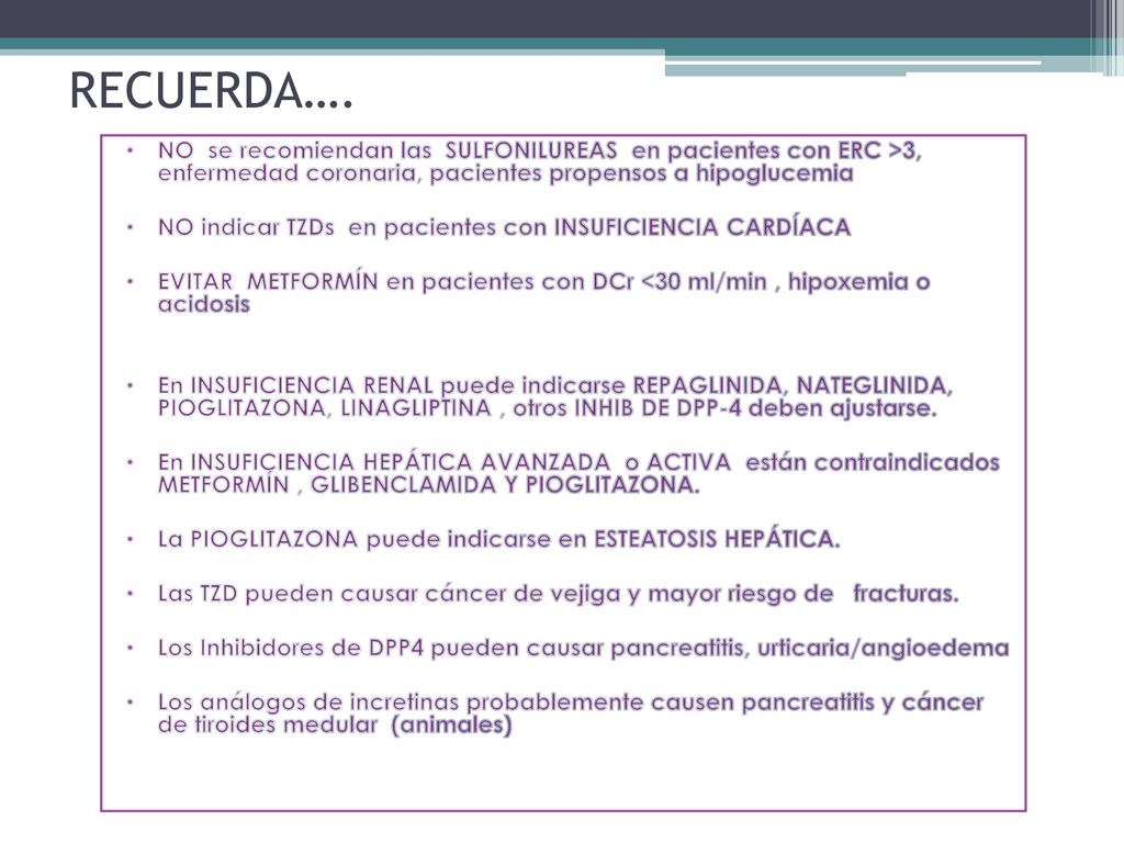 RECUERDA…. NO se recomiendan las SULFONILUREAS en pacientes con ERC >3, enfermedad coronaria, pacientes propensos a hipoglucemia.