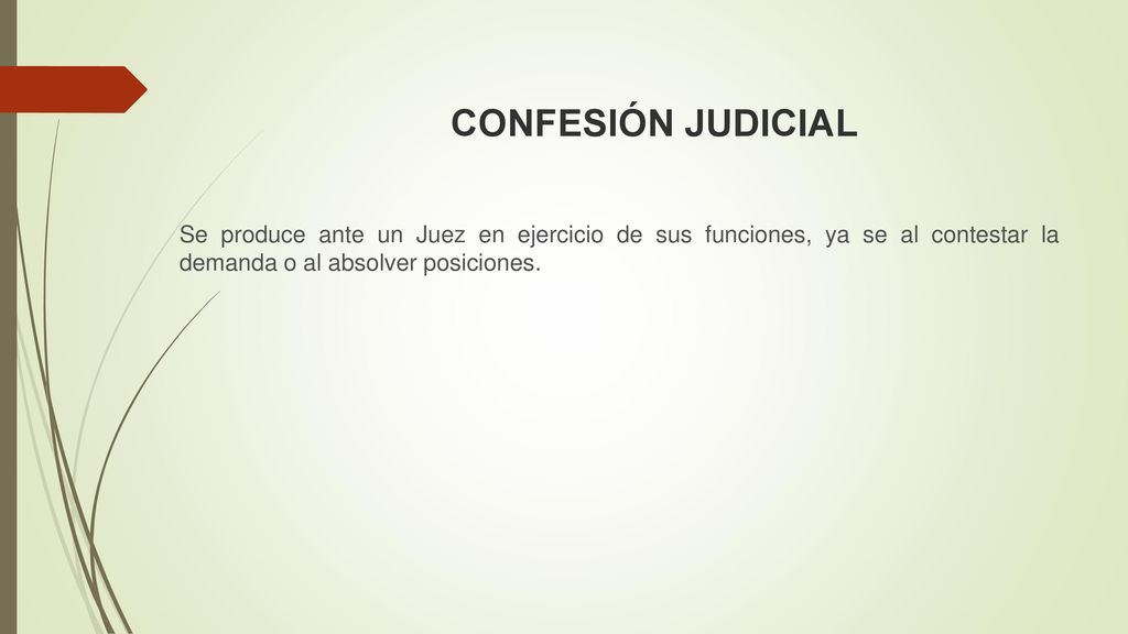 CONFESIÓN JUDICIAL Se produce ante un Juez en ejercicio de sus funciones, ya se al contestar la demanda o al absolver posiciones.