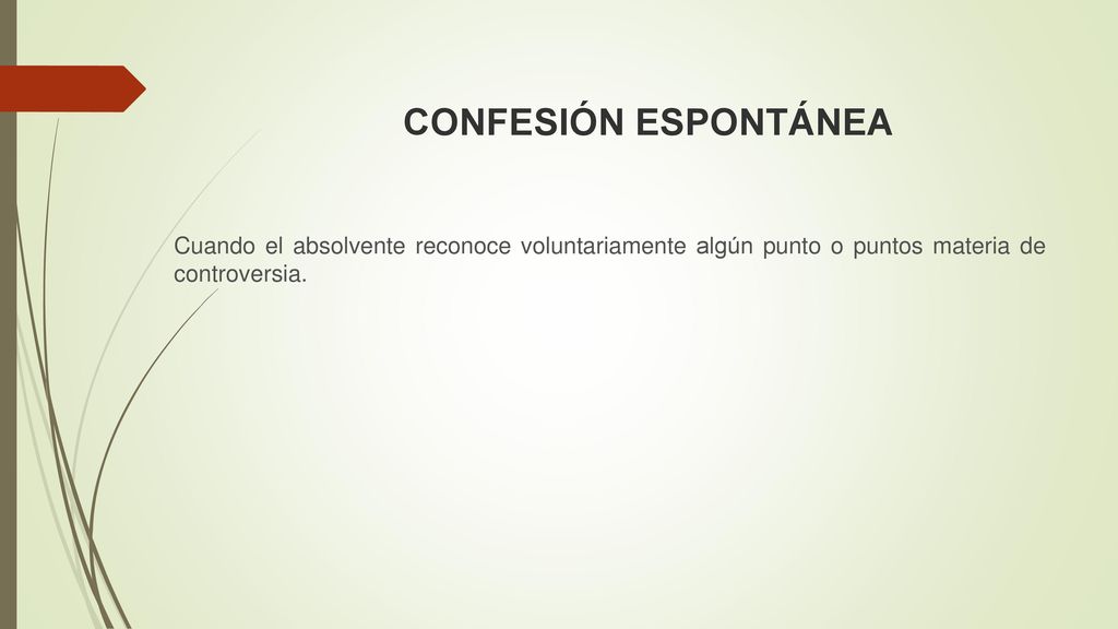 CONFESIÓN ESPONTÁNEA Cuando el absolvente reconoce voluntariamente algún punto o puntos materia de controversia.