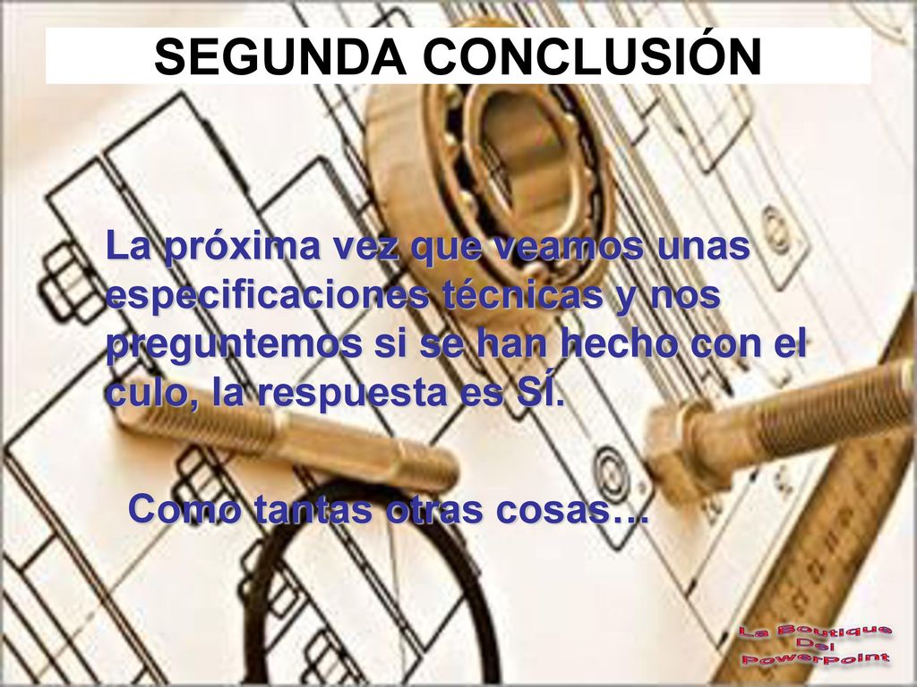 SEGUNDA CONCLUSIÓN La próxima vez que veamos unas especificaciones técnicas y nos preguntemos si se han hecho con el culo, la respuesta es SÍ.