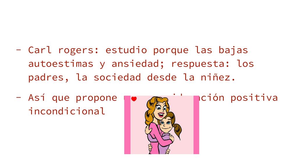 Carl rogers: estudio porque las bajas autoestimas y ansiedad; respuesta: los padres, la sociedad desde la niñez.