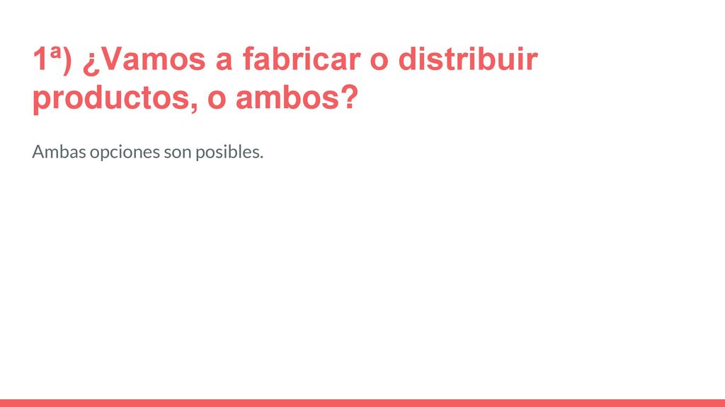 1ª) ¿Vamos a fabricar o distribuir productos, o ambos