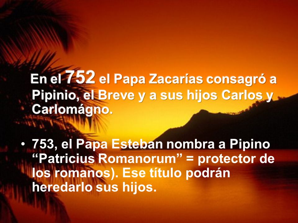 En el 752 el Papa Zacarías consagró a Pipinio, el Breve y a sus hijos Carlos y Carlomágno.