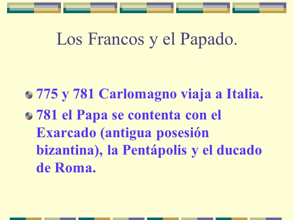 Los Francos y el Papado. 775 y 781 Carlomagno viaja a Italia.