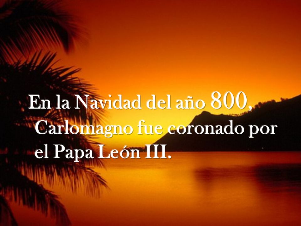 En la Navidad del año 800, Carlomagno fue coronado por el Papa León III.