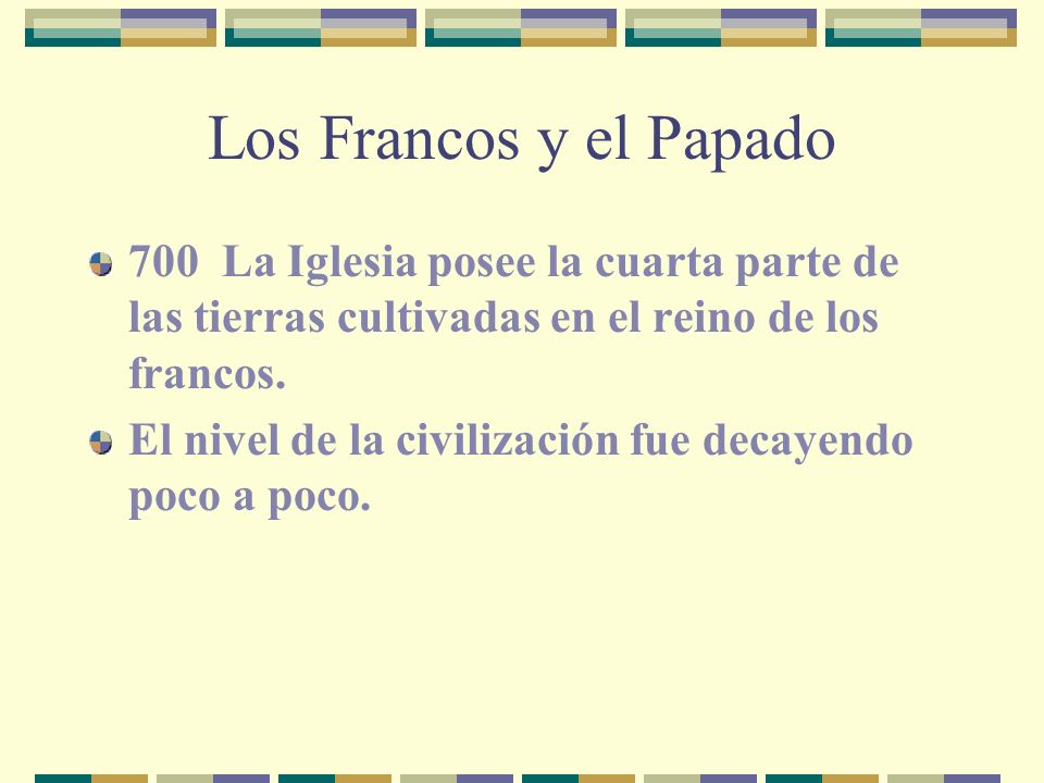 Los Francos y el Papado 700 La Iglesia posee la cuarta parte de las tierras cultivadas en el reino de los francos.