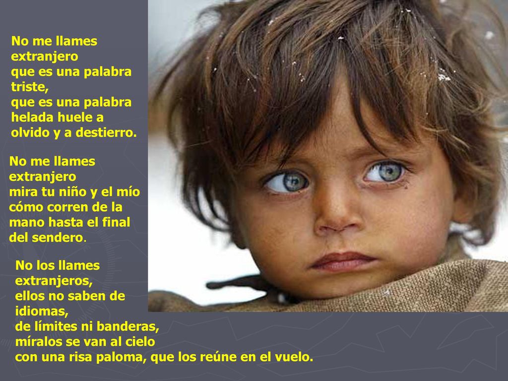 No me llames extranjero que es una palabra triste, que es una palabra helada huele a olvido y a destierro.