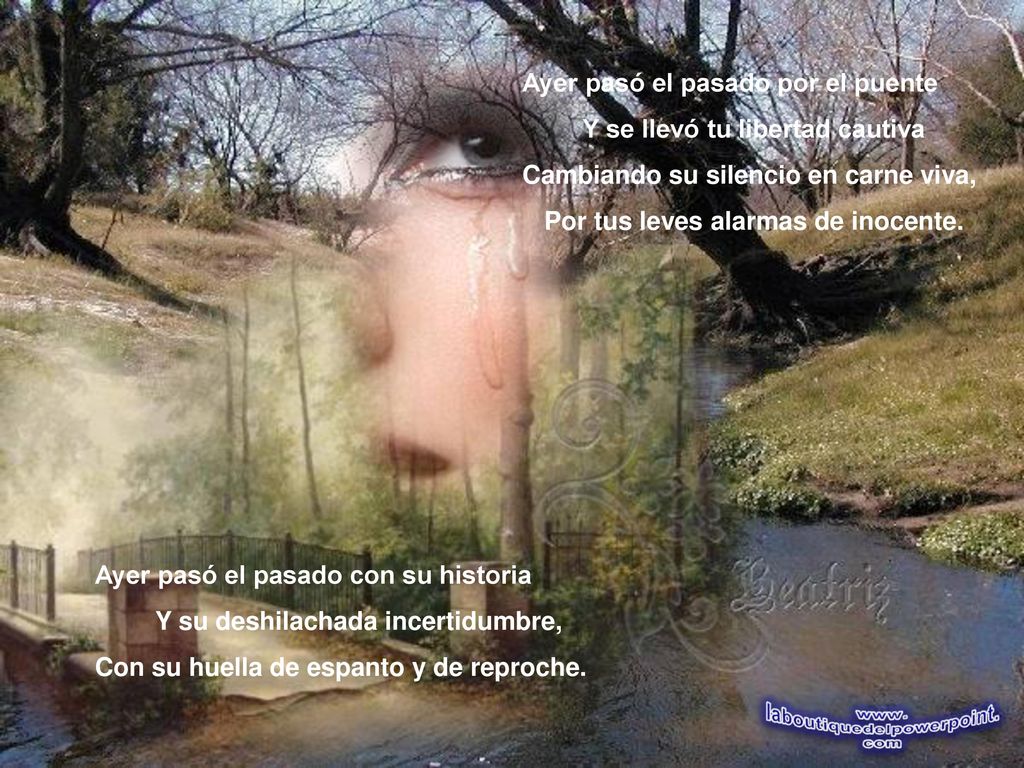 Ayer pasó el pasado por el puente Y se llevó tu libertad cautiva