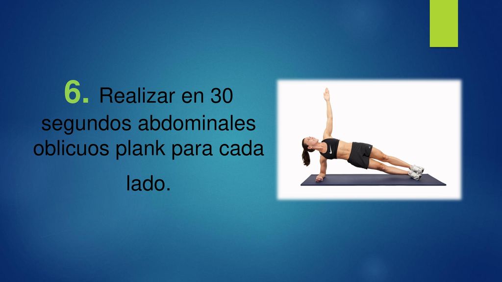 6. Realizar en 30 segundos abdominales oblicuos plank para cada lado.