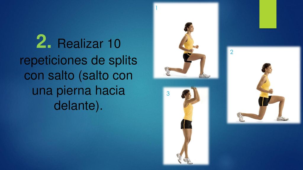 1 2. Realizar 10 repeticiones de splits con salto (salto con una pierna hacia delante). 2 3