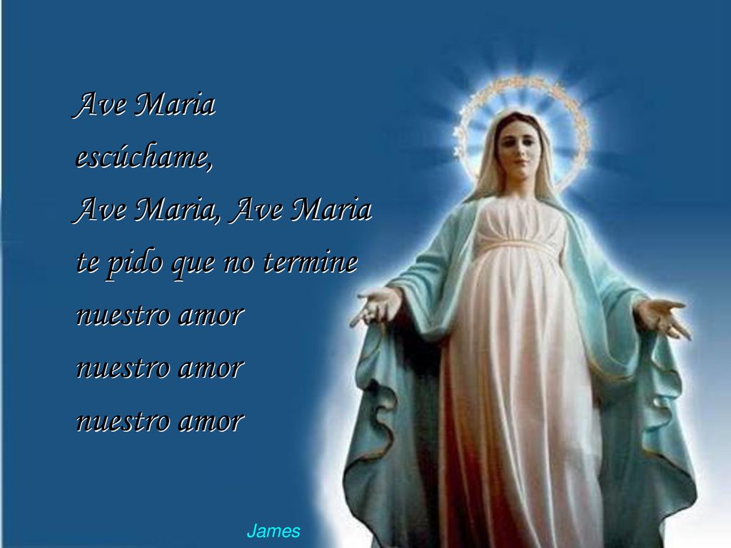 Ave Maria escúchame, Ave Maria, Ave Maria te pido que no termine