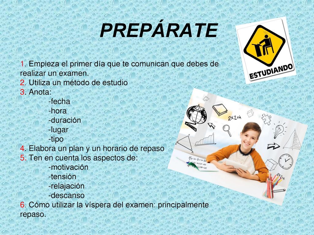 PREPÁRATE 1. Empieza el primer día que te comunican que debes de realizar un examen. 2. Utiliza un método de estudio.