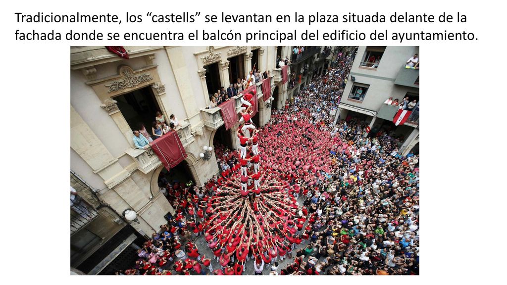 Tradicionalmente, los castells se levantan en la plaza situada delante de la fachada donde se encuentra el balcón principal del edificio del ayuntamiento.
