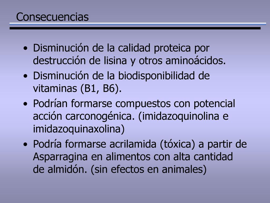 Consecuencias Disminución de la calidad proteica por destrucción de lisina y otros aminoácidos.