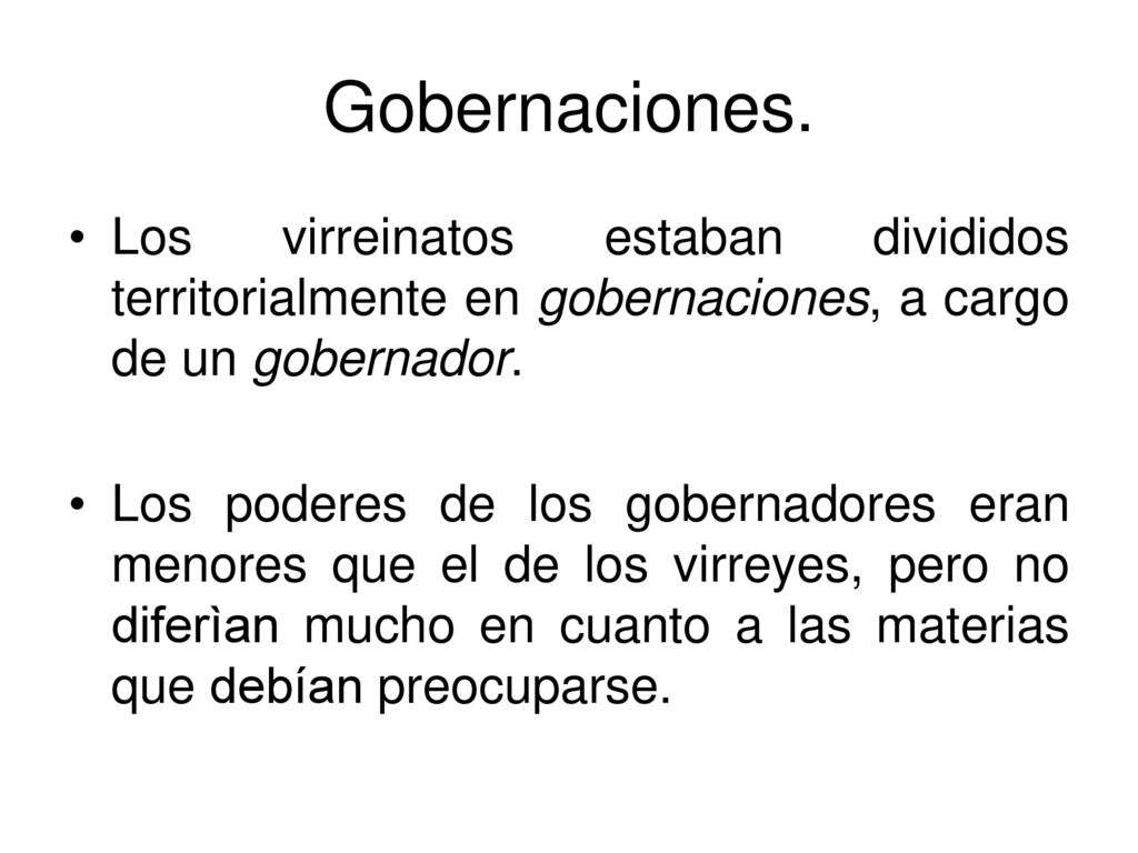 Gobernaciones. Los virreinatos estaban divididos territorialmente en gobernaciones, a cargo de un gobernador.