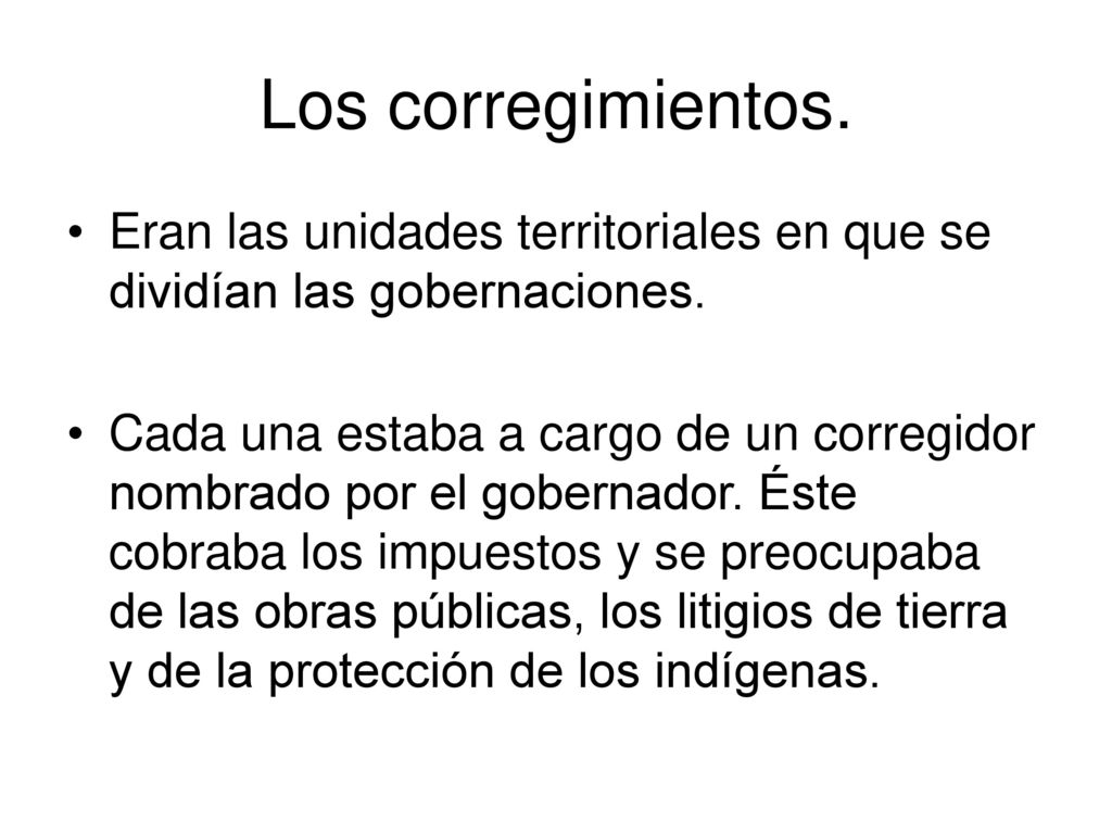 Los corregimientos. Eran las unidades territoriales en que se dividían las gobernaciones.