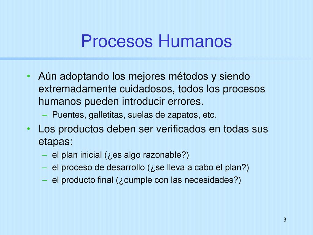 Procesos Humanos Aún adoptando los mejores métodos y siendo extremadamente cuidadosos, todos los procesos humanos pueden introducir errores.