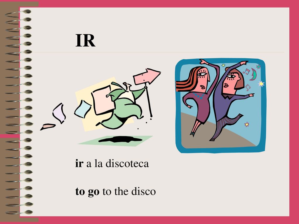 IR ir a la discoteca to go to the disco