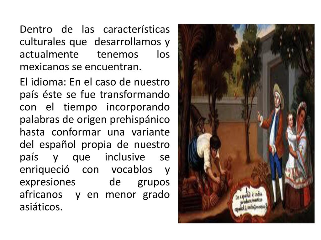 Dentro de las características culturales que desarrollamos y actualmente tenemos los mexicanos se encuentran.
