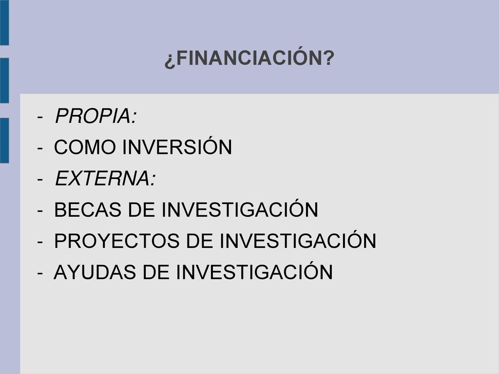 ¿FINANCIACIÓN PROPIA: COMO INVERSIÓN. EXTERNA: BECAS DE INVESTIGACIÓN. PROYECTOS DE INVESTIGACIÓN.