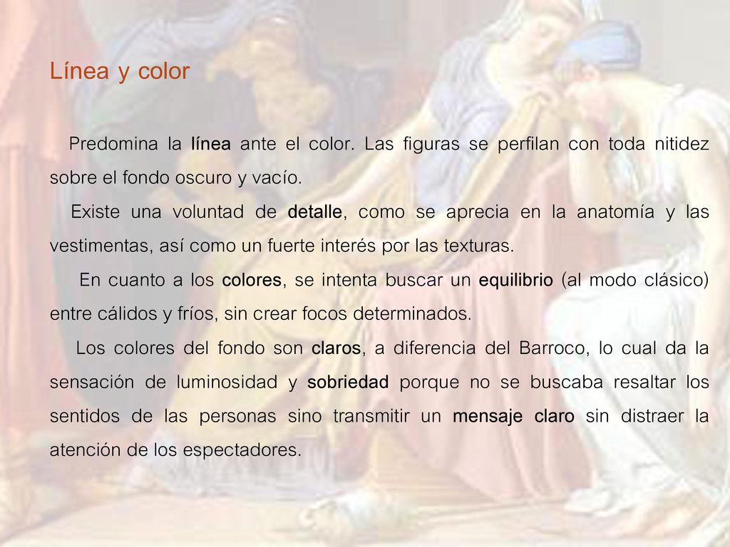 Línea y color Predomina la línea ante el color. Las figuras se perfilan con toda nitidez sobre el fondo oscuro y vacío.