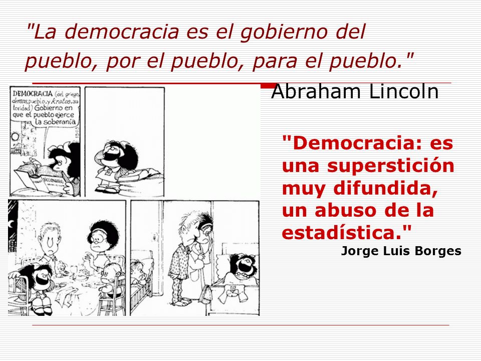 La democracia es el gobierno del pueblo, por el pueblo, para el pueblo. Abraham Lincoln