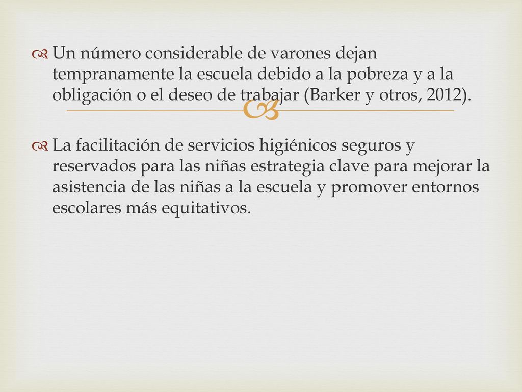 Un número considerable de varones dejan tempranamente la escuela debido a la pobreza y a la obligación o el deseo de trabajar (Barker y otros, 2012).