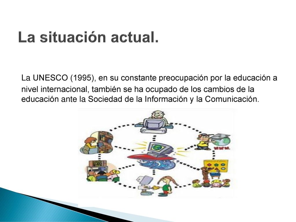 La situación actual. La UNESCO (1995), en su constante preocupación por la educación a.